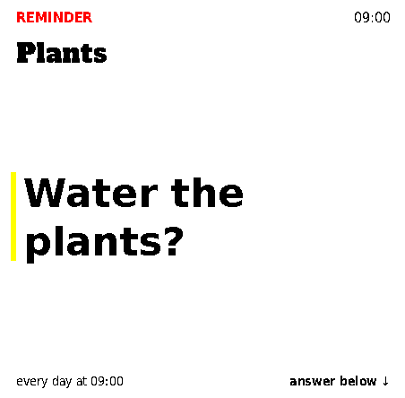 A card reading "REMINDER, Plants: Water the plants?", with "every day at 09:00" and "answer below" along the bottom.